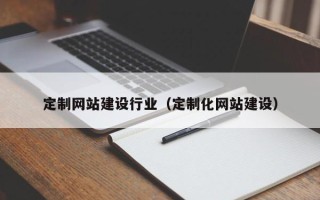 遂宁定制网站建设行业（定制化网站建设）