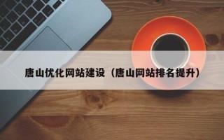 遂宁唐山优化网站建设（唐山网站排名提升）